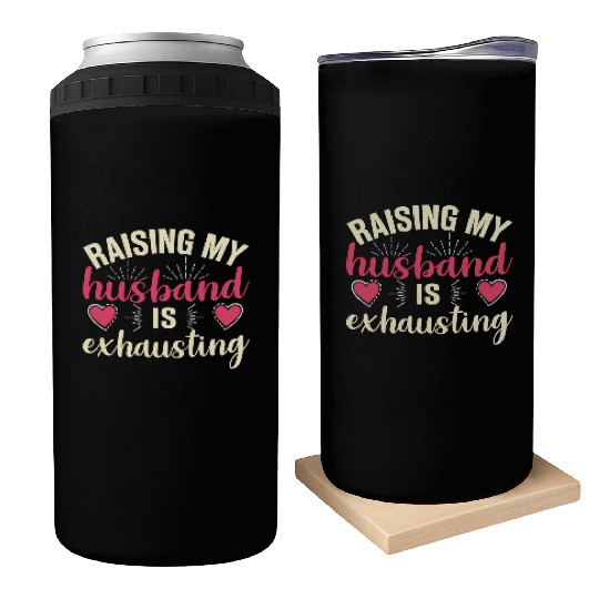 Raising My Husband Is Exhausting Can Coolers
