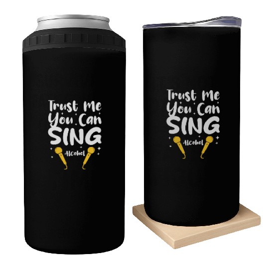 Trust Me You Can Sing - Alcohol Can Coolers