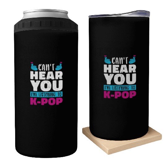 I Can Not Hear You Funny Gift K Pop Can Coolers