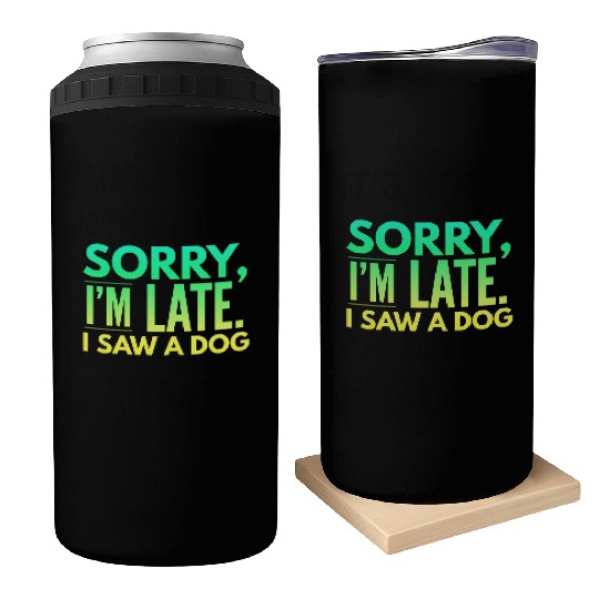 Sorry I'm Late I Saw A Dog Cute Puppy Pet Lover Can Coolers