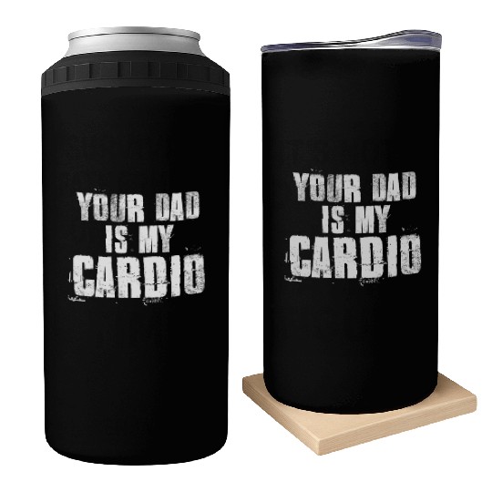 Your Dad Is My Cardio Funny Mom Sayings Can Coolers