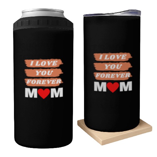 i love you forever mom Can Coolers