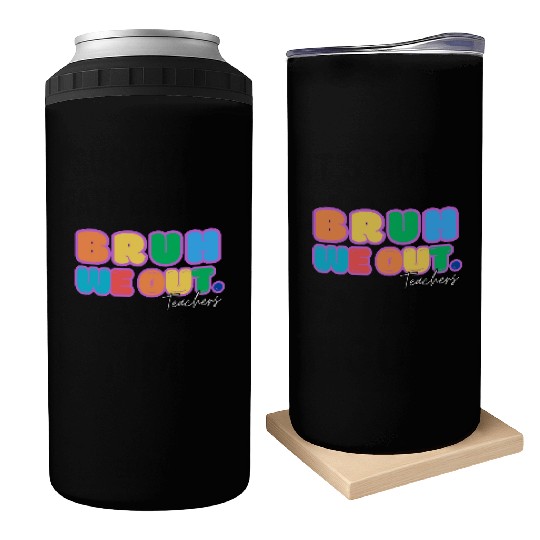 BRUH WE OUT TEACHERS Can Coolers