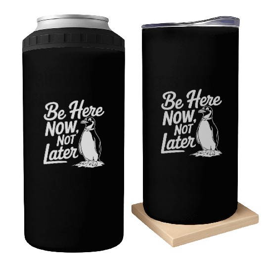 Be Here Now Not Later Mindfulness Penguin Can Coolers