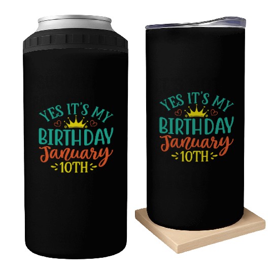 Yes Its My Birthday January 10th Can Coolers