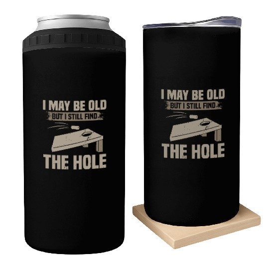 I May Be Old But I Still Find The Hole Cornhole Can Coolers