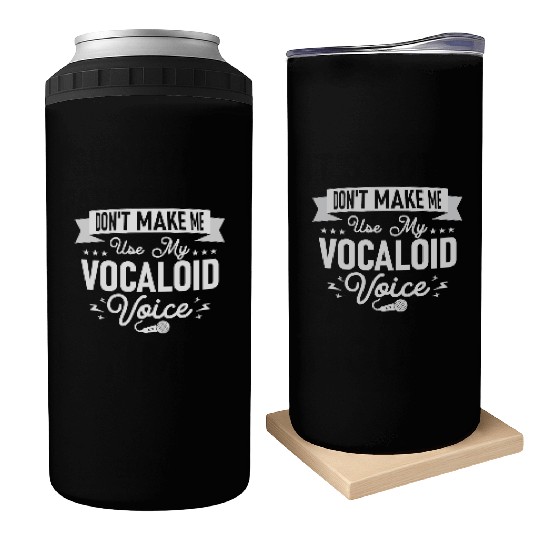 Don't Make Me Use My Vocaloid Voice Singing Singer Can Coolers