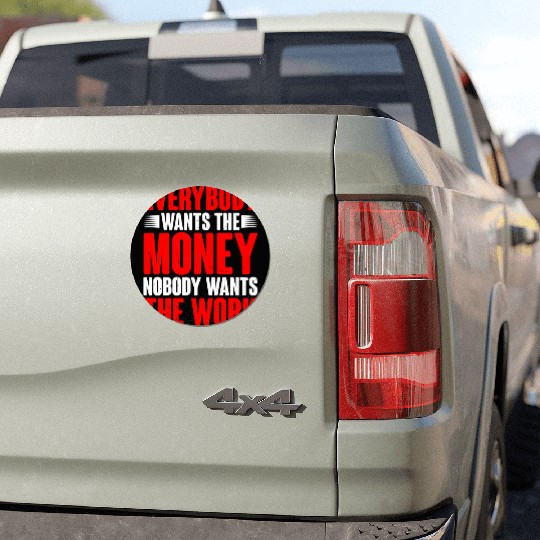 Everybody Wants The Money Nobody Wants The Work 14 Car Magnets
