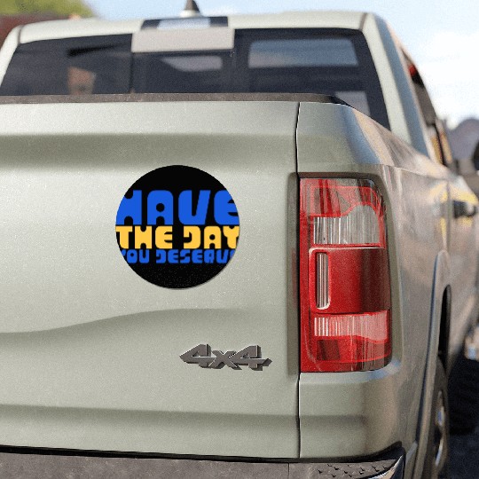 Have The Day You Deserve, blue and yellow, motivat Car Magnets