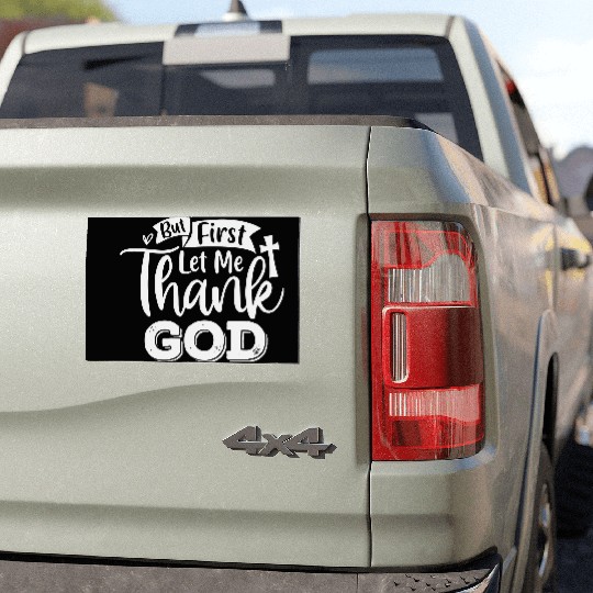 But First Let Me Thank God Car Magnets