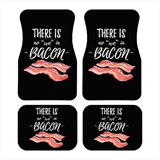 There Is No We In Bacon Car Mats