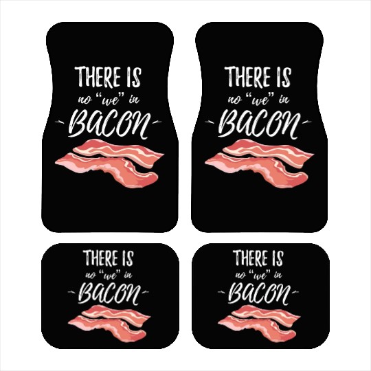 There Is No We In Bacon Car Mats