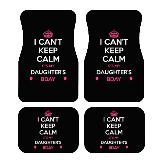 I Cant Keep Calm Its My Daughters Birthday Car Mats