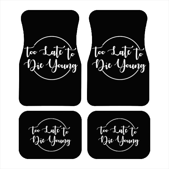 Too Late To Die Young For The 40th Birthday Car Mats