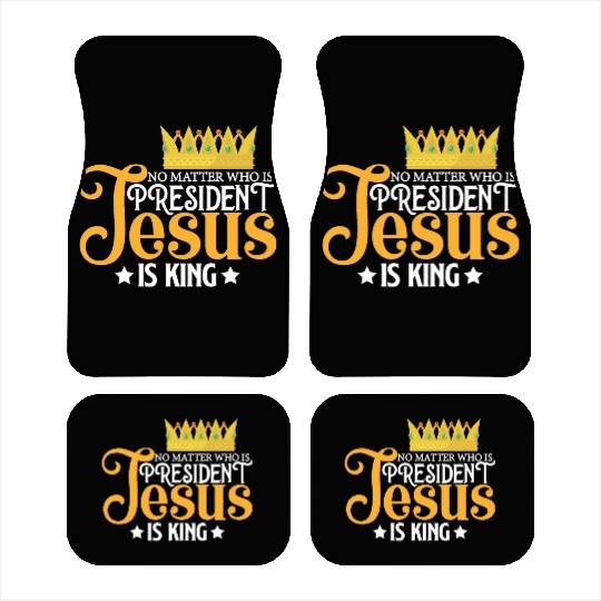 No Matter Who Is President Jesus Is King Car Mats