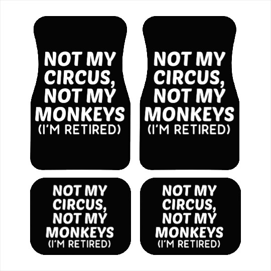 Not My Circus Not My Monkeys I'm Retired Car Mats