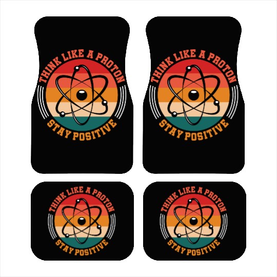 Think Like A Proton Stay Positive Science Chemist Car Mats