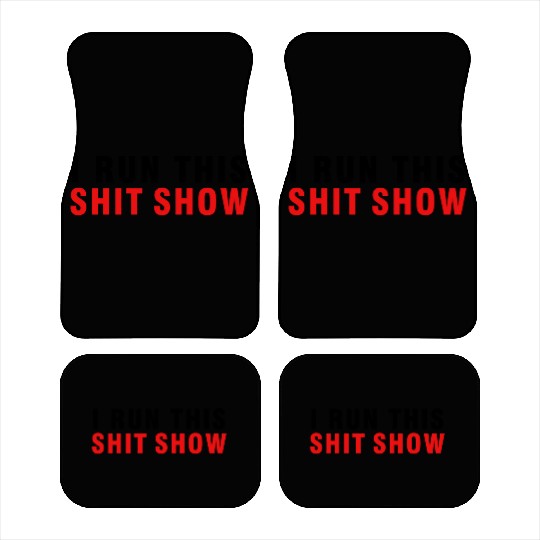 I RUN THIS SHIT SHOW Car Mats