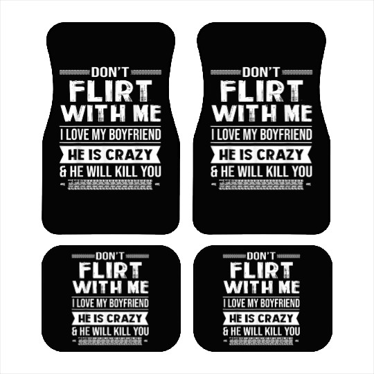 Dont Flirt With Me I Love My Boyfriend He Is 2566 Car Mats