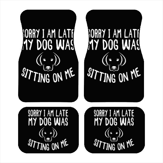 Sorry I'm Late My Dog Was Sitting On Me - Dogs Car Mats