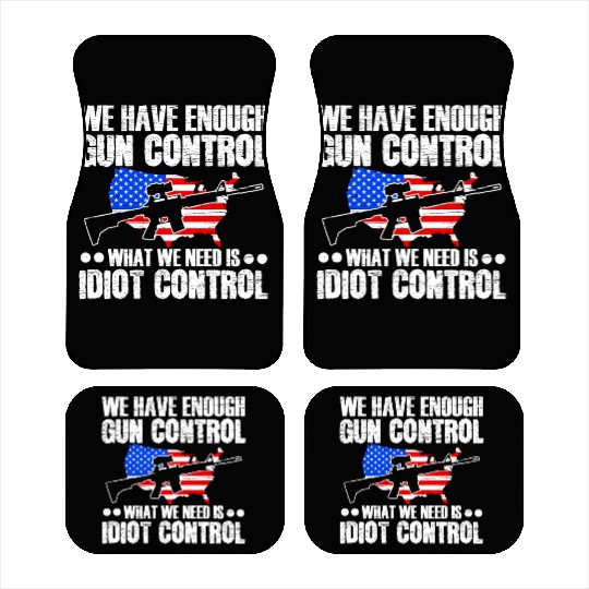 We Need Is Idiot Control Second Amendment Gun Car Mats