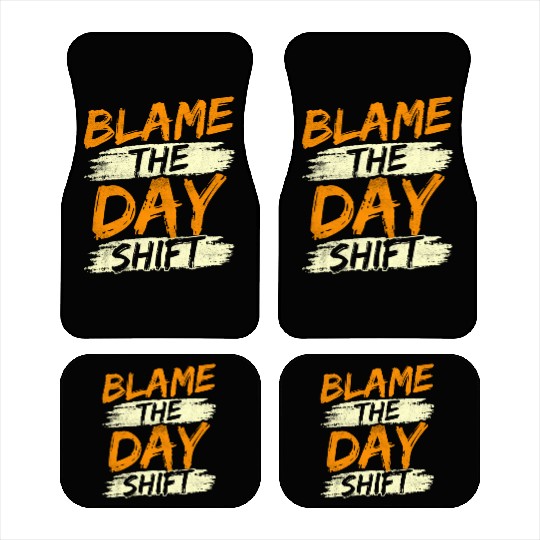 Blame The Day Shift Night Shift Work Worker Job Car Mats