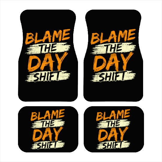 Blame The Day Shift Night Shift Work Worker Job Car Mats