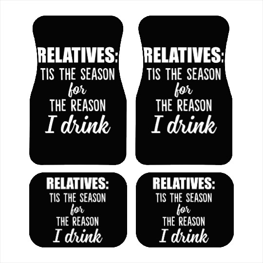 Relatives Tis The Season For The Reason I Drink Car Mats