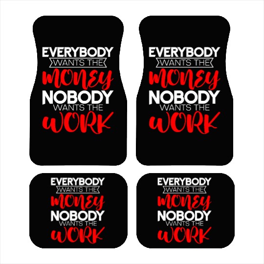 Everybody Wants The Money Nobody Wants The Work 4 Car Mats