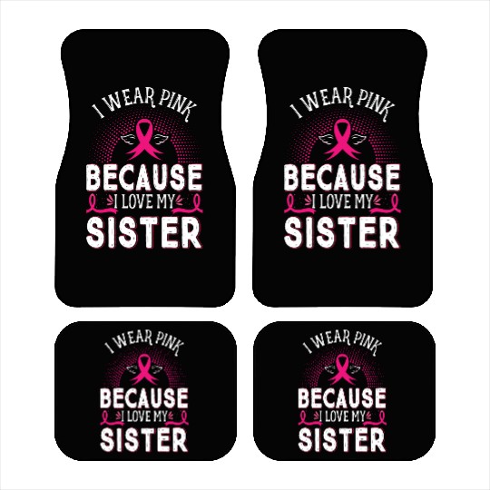 Breast Cancer I Wear Pink Because I Love My Sister Car Mats
