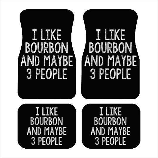 I Like Bourbon And Maybe 3 People Car Mats