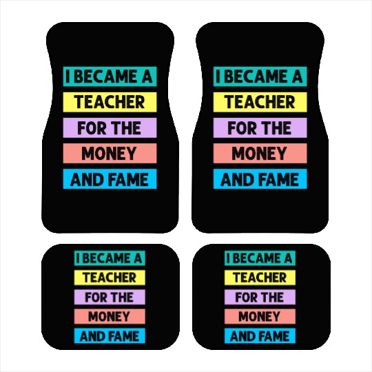 I Became Teacher For The Money And Fame Car Mats