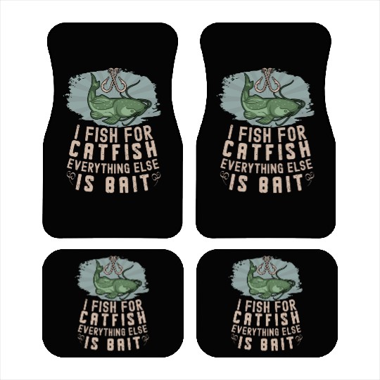I Fish For Catfish Every Thing Else Is Bait - Car Mats