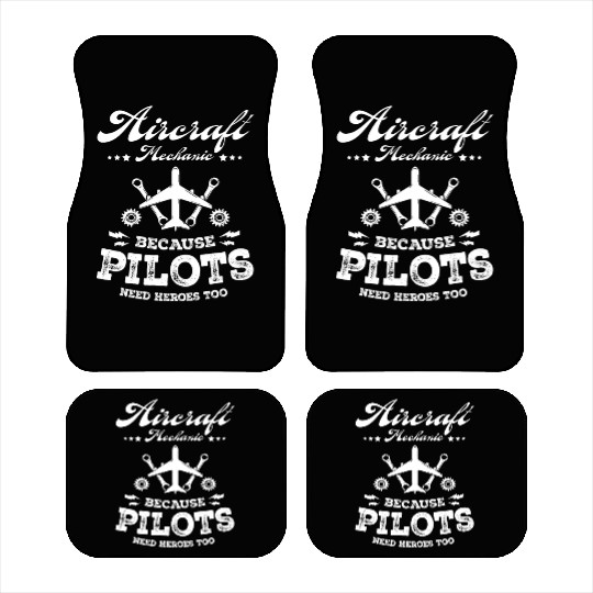 Aircraft Mechanic Because Pilots Need Heroes Too Car Mats