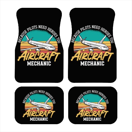 Aircraft Mechanic Because Pilots Need Heroes Too Car Mats