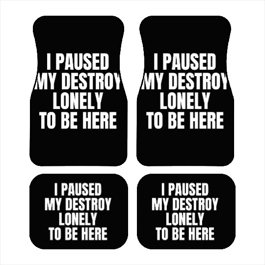 I Paused My Destroy Lonely To Be Here Car Mats