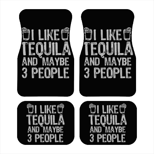 I Like Tequila And Maybe 3 People Liqour Gift Car Mats