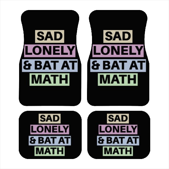 Sad Lonely And Bad At Math, Funny styles, Car Mats