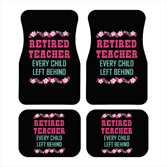 Retired Teacher Every Child Left Behind Retiree Car Mats