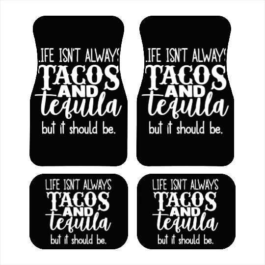 Life Isn't Always Tacos & Tequila But It Should Be Car Mats