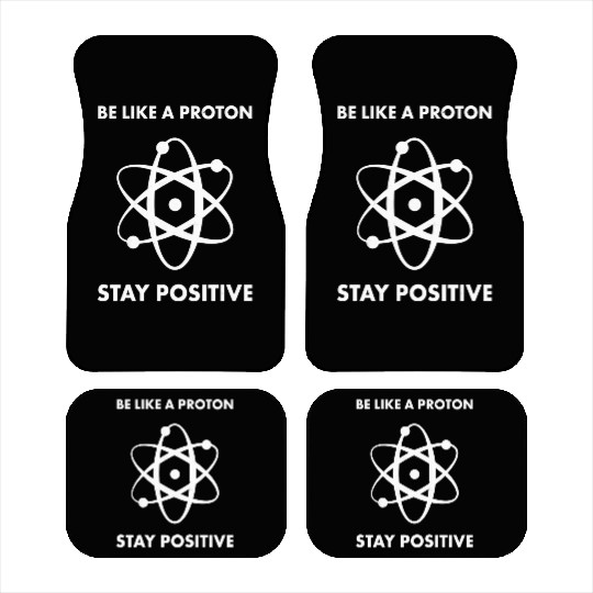 Nerd Funny Be Like A Proton Stay Positive Science Car Mats