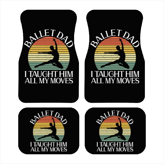 Ballet Dad I Taught Him All My Moves - Ballet Car Mats