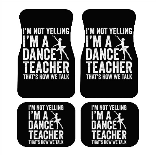 I'm Not Yelling I'm A Dance Teacher How We Talk Car Mats