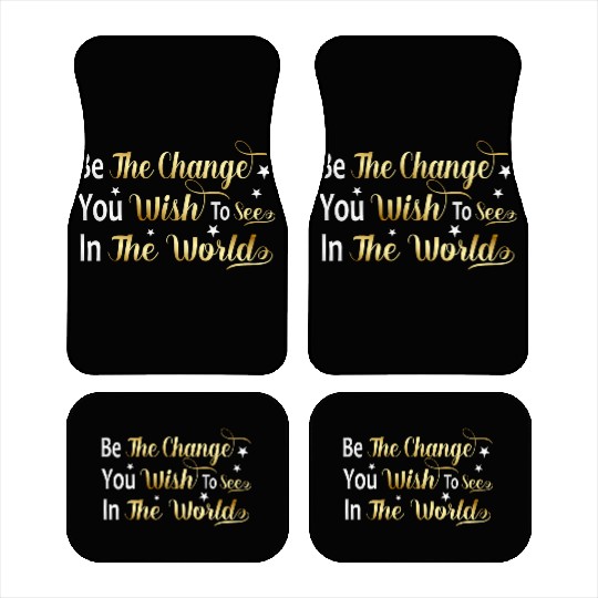 Be The Change You Wish To See In The World Car Mats