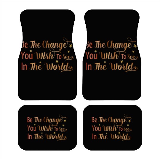 Be The Change You Wish To See In The World Car Mats