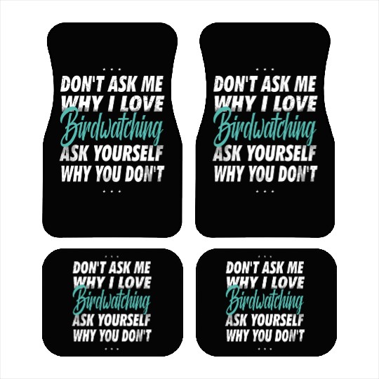 Don't ask me why i love Birdwatching Car Mats