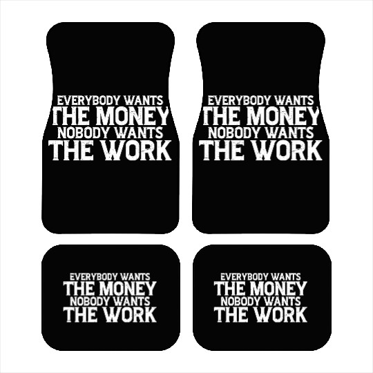 Everybody Wants The Money Nobody Wants The Work 7 Car Mats