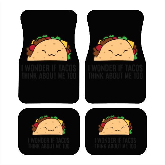 I Wonder If Tacos Think About Me Too Mexican Tacos Car Mats