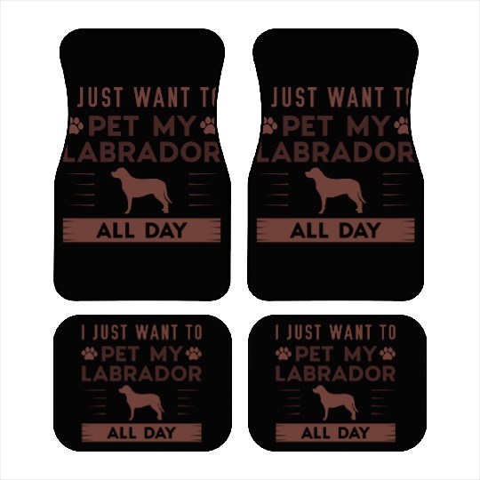 I Just Want To Pet My Labrador All Day Car Mats