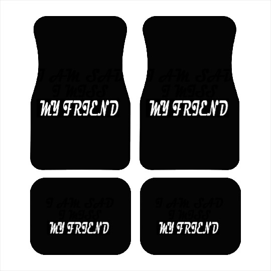 I AM SAD I MISS MY FRIEND Car Mats